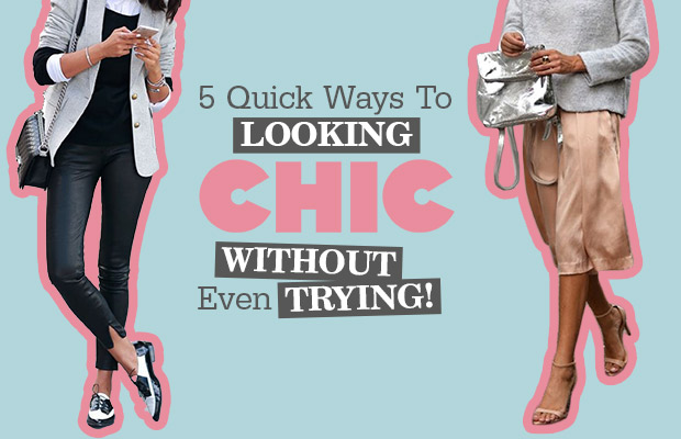 5 Quick Ways To Looking Chic...Without Even Trying!